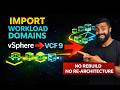 VCF 9 Workload Domain Import - No Rebuild, No Re-Architecture