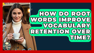 How Do Root Words Improve Vocabulary Retention Over Time? - Lexicon Lounge