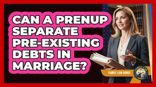 Can a Prenup Separate Pre-Existing Debts in Marriage