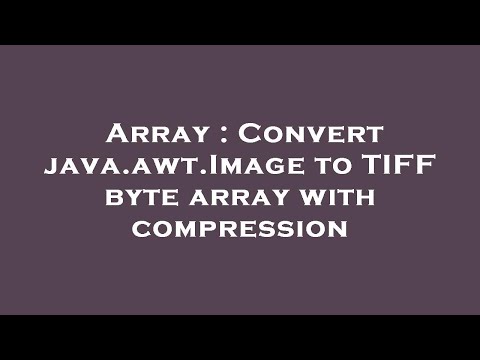 Array : Convert java.awt.Image to TIFF byte array with compression