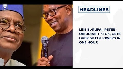 Like el-Rufai, Peter Obi joins TikTok, gets over 6k followers in one hour and more