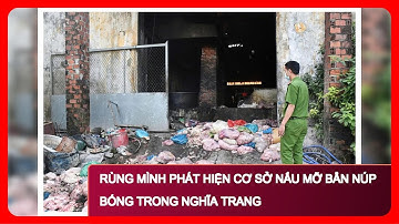 Rùng mình phát hiện cơ sở nấu mỡ bẩn núp bóng trong nghĩa trang