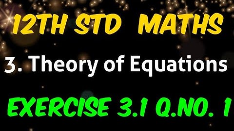 12th Standard Mathematics Chapter 3 Theory of Equations Exercise 3.1 question number 1