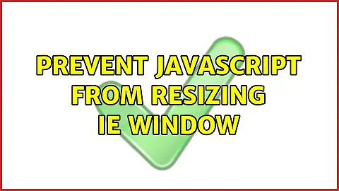 Prevent javascript from resizing IE window (4 Solutions!!)