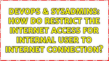 DevOps & SysAdmins: How do restrict the Internet access for internal user to internet connection?