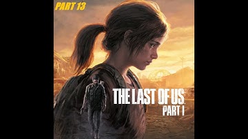 The Last Of Us part 1. Full walkthrough part 13 (no commentary)