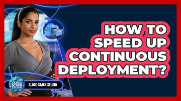 How To Speed Up Continuous Deployment? - Cloud Stack Studio