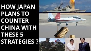 HOW JAPAN PLANS TO COUNTER  CHINA WITH THESE 5 STRATEGIES ?