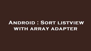 Android : Sort listview with array adapter