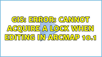 GIS: Error: cannot acquire a lock when editing in ArcMap 10.1 (4 Solutions!!)