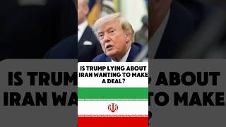 Is president Trump lying about Iran wanting to make a deal?