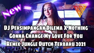 Dj Persimpangan Dilema X Nothing Gonna Change My Love For You Remix Jungle Dutch Terbaru 2021