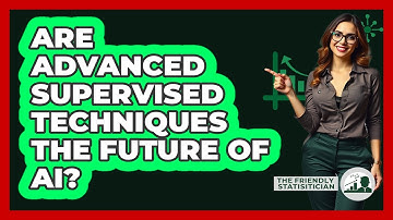 Are Advanced Supervised Techniques The Future Of AI? - The Friendly Statistician