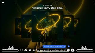 TWERK IT LIKE MILEY x NGƯỜI ĐI BAO REMIX HOT TIK TOK 2023 | ALEX MUZIK