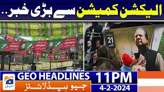 Geo News Headlines 11 PM - 𝐁𝐢𝐠 𝐧𝐞𝐰𝐬 𝐟𝐫𝐨𝐦 𝐄𝐂𝐏!! | 4th February 2024