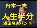 舟木一夫「人生半分」1990年代初め40歳代人生半分二分の一。今やみんな高齢者。だけど歳などカンケーねえ!(笑)ステージ上の舟木さんを見ていると勇気がもらえる!歌と演奏浅田隆夫バンド