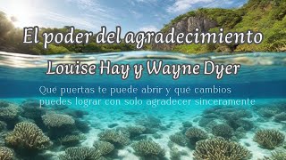 Louise Hay y Wayne Dyer - El poder del agradecimiento y 6 prácticas diarias para cambiar tu energía