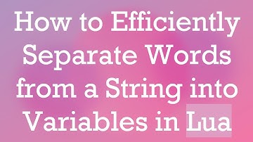 How to Efficiently Separate Words from a String into Variables in Lua