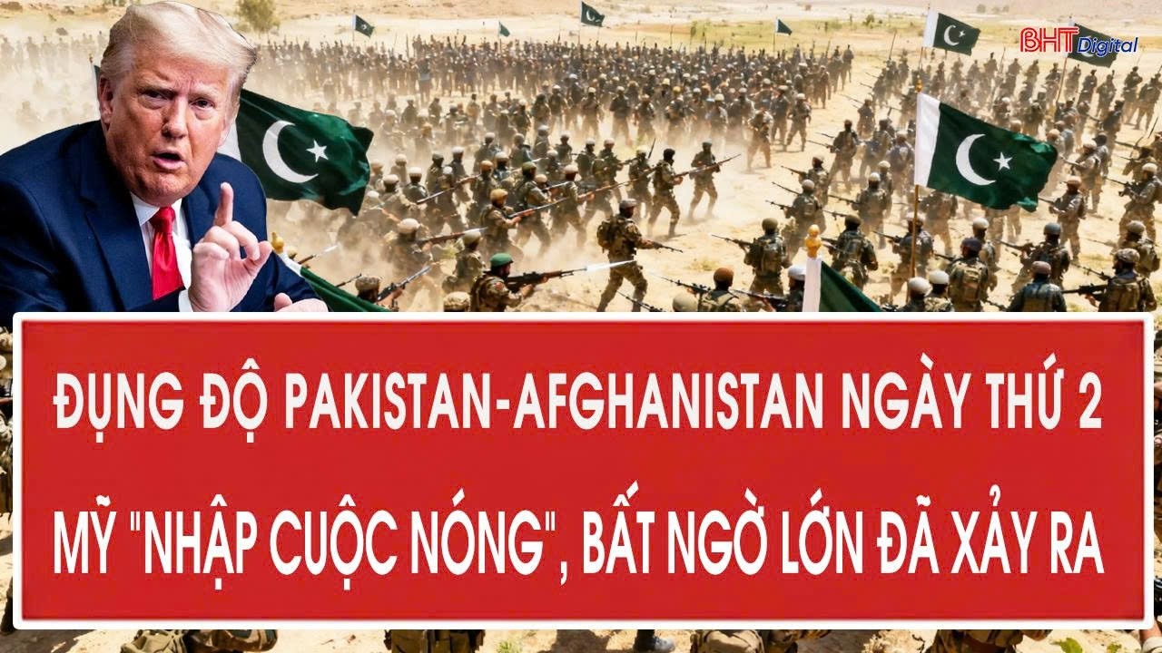 Đụng độ Pakistan-Afghanistan ngày thứ 2: Mỹ “nhập cuộc nóng”, bất ngờ lớn đã xảy ra