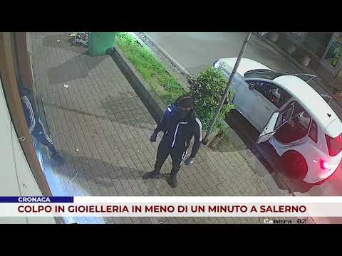 Video CRONACA. COLPO IN GIOIELLERIA IN MENO DI UN MINUTO A SALERNO