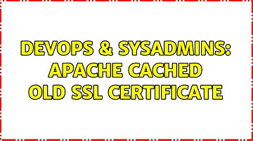 DevOps & SysAdmins: Apache cached old ssl certificate (2 Solutions!!)
