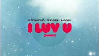 Alex Gaudino , BLENDER , Ragdoll - I LUV U (Sunny)