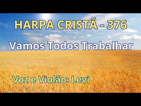 Harpa Cristã - 376 - Vamos Todos Trabalhar - Levi - com letra