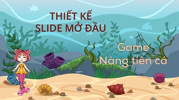 Thiết kế slide mở đầu - Game Storyline 360 - Game Nàng tiên cá - Bùi Duy Phương