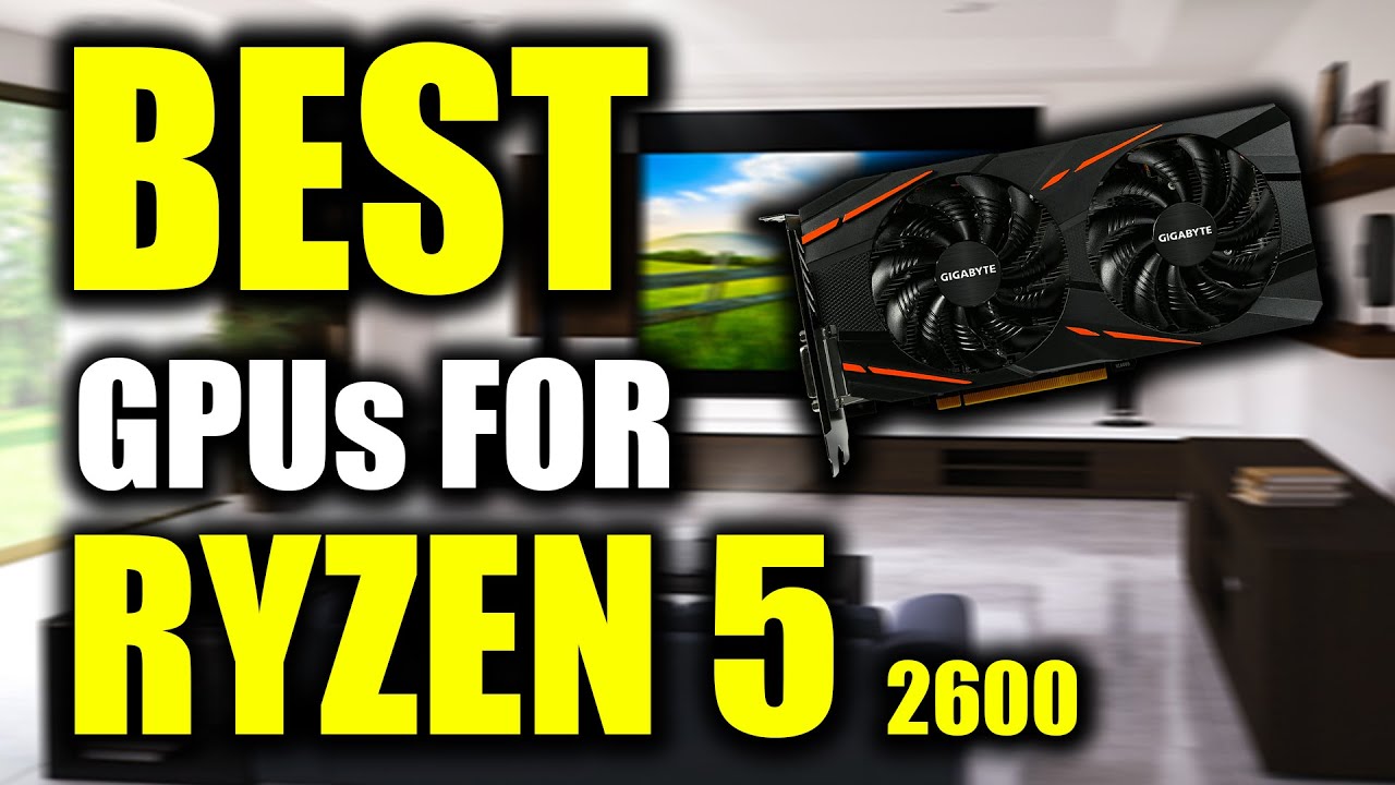 TOP 5: Best GPUs For Ryzen 5 2600 [2022]
