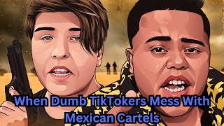 When Dumb TikTokers Mess With Mexican Cartels