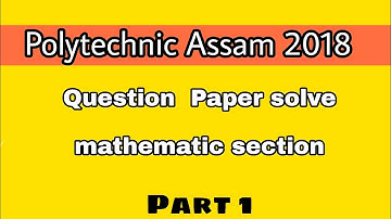 POLYTECHNIC ASSAM QUESTION PAPER SOLVE 2018 II MATHS SECTION PART-1