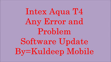 Intex Aqua T4 Any Error and problem & Software Update By=Kuldeep Mobile