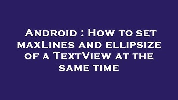 Android : How to set maxLines and ellipsize of a TextView at the same time