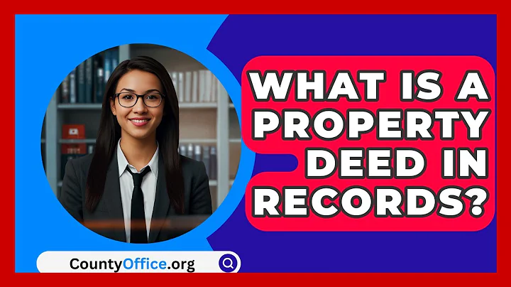 What Is A Property Deed In Records? - CountyOffice.org