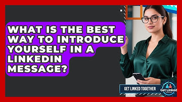 What Is the Best Way to Introduce Yourself in a LinkedIn Message? | Get Linked Together News