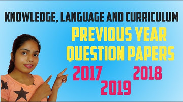 Knowledge Language and Curriculum Previous Year Question Papers 2017, 2018 & 2019