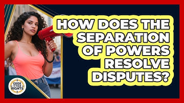 How Does The Separation Of Powers Resolve Disputes? - Guide To Your Rights