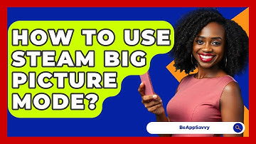 How To Use Steam Big Picture Mode? - Be App Savvy
