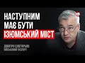 Наступним має бути Ізюмський міст – Дмитро Снєгирьов