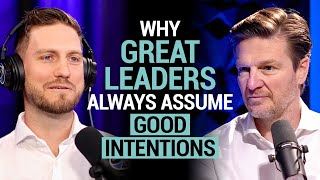 Why great leaders always assume good intentions