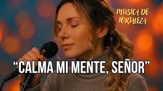CALMA MI MENTE, SEÑOR - TE NECESITO JESÚS, Alabanza para Rendirse antes Dios 💝