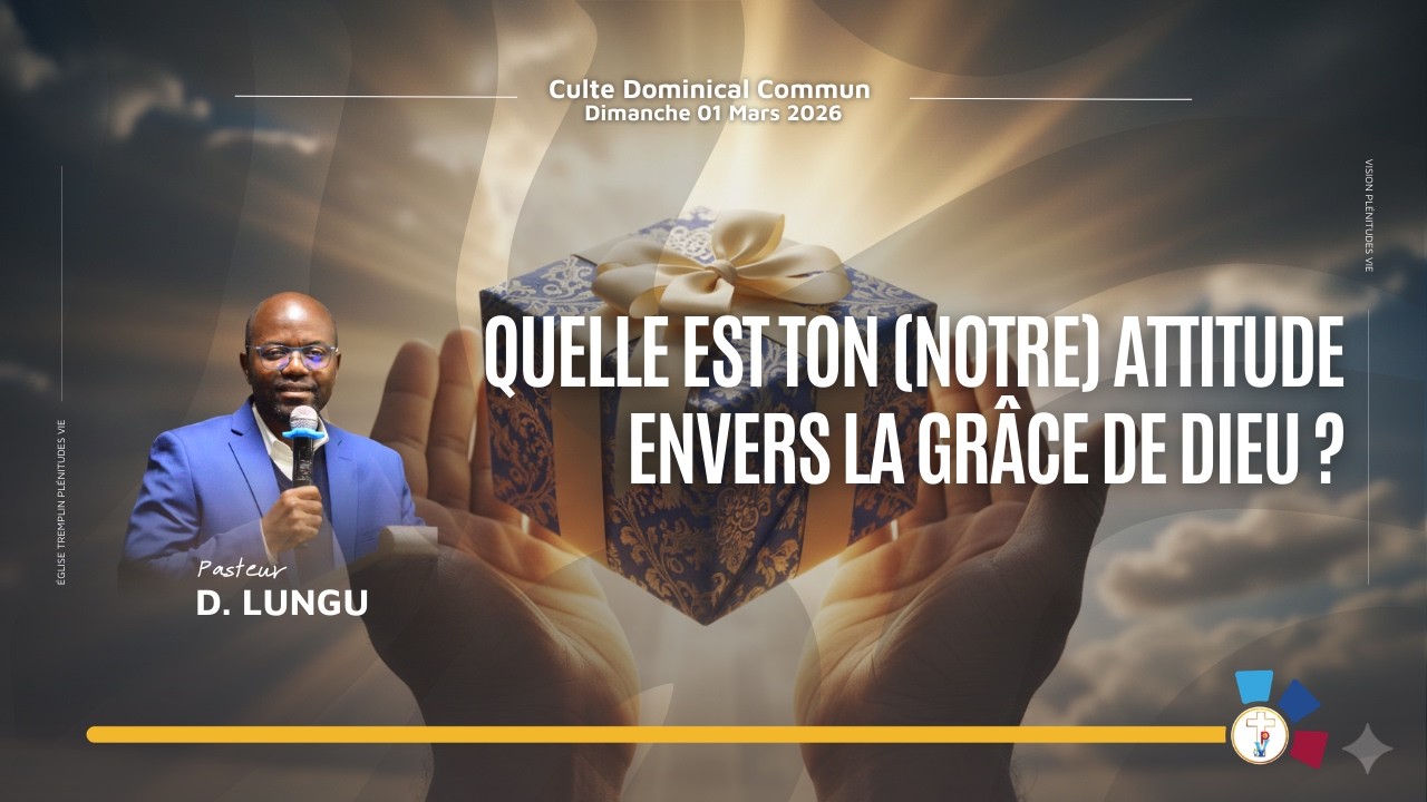260301 QUELLE EST TON (NOTRE) ATTITUDE ENVERS LA GRÂCE DE DIEU ? | Pasteur D. LUNGU