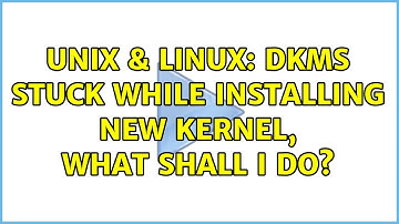Unix & Linux: DKMS stuck while installing new kernel, what shall I do? (3 Solutions!!)