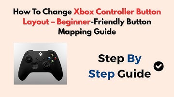 How To Change Xbox Controller Button Layout – Beginner-Friendly Button Mapping Guide