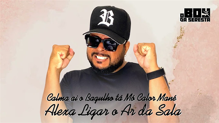 CALMA AI CALMA AI CALMA AI O BAGULHO TÁ MÓ CALOR MANÉ, ALEXA LIGAR O AR DA SALA - O BOY DA SERESTA