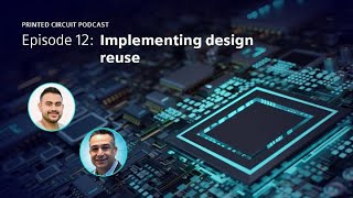 Implementing PCB Design Reuse | Printed Circuit Podcast Episode 12