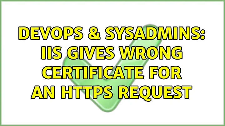 DevOps & SysAdmins: IIS gives wrong certificate for an HTTPS request (5 Solutions!!)