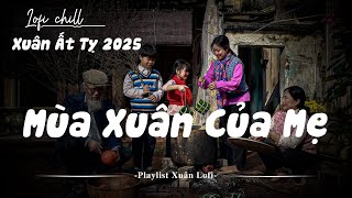 LK Mùa Xuân Của Mẹ | Tết Về Đến Ngõ Rồi Nè !!! - Nhạc Tết Lofi Chill Nghe Mà Lòng Nôn Nao