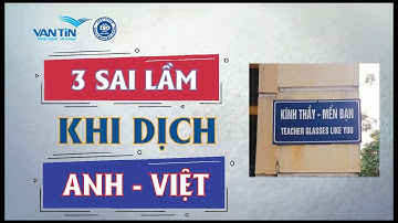 3 sai lầm phổ biến nhất khi dịch Anh - Việt | Dịch thuật Vạn Tín