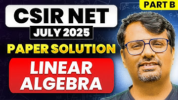 CSIR NET July 2025  Paper Solution Linear Algebra Part - B | By GP Sir